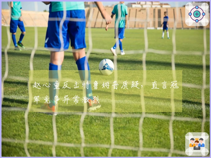 赵心童反击特鲁姆普质疑，直言冠军竞争异常激烈