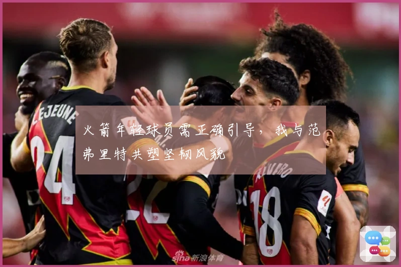 火箭年轻球员需正确引导，我与范弗里特共塑坚韧风貌